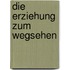 Die Erziehung zum Wegsehen