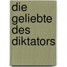Die Geliebte des Diktators door Lily Tuck