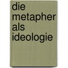 Die Metapher als Ideologie by Hans Verboven