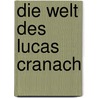 Die Welt des Lucas Cranach door Onbekend