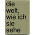 Die Welt, wie ich sie sehe