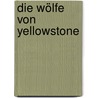Die Wölfe von Yellowstone by Elli H. Radinger