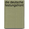 Die deutsche Festungsfront by Sonja Wetzig