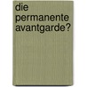 Die permanente Avantgarde? by Anja Tippner