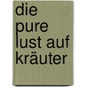 Die pure Lust auf Kräuter door DorothéE. Waechter