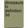 Dinosaurs Hi Definition 3d by Unknown