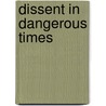 Dissent In Dangerous Times by Unknown
