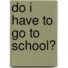 Do I Have To Go To School? door Pat Thomas