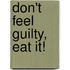 Don't Feel Guilty, Eat It!