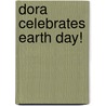 Dora Celebrates Earth Day! by Emily Sollinger