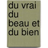 Du Vrai Du Beau Et Du Bien door Victor Cousin