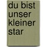 Du bist unser kleiner Star