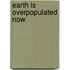 Earth Is Overpopulated Now