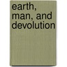 Earth, Man, And Devolution by R. Pilotte