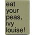 Eat Your Peas, Ivy Louise!