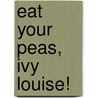 Eat Your Peas, Ivy Louise! by Leo Landry
