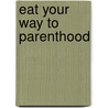 Eat Your Way To Parenthood by Gabriela Rosa