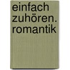 EinFach ZuHören. Romantik door Onbekend