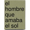 El Hombre Que Amaba El Sol door Victor Hugo Chavez Vazquez