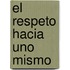 El Respeto Hacia Uno Mismo