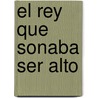 El Rey Que Sonaba Ser Alto door Jean-Francois Dumont