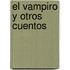 El Vampiro y Otros Cuentos