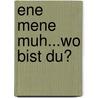 Ene mene muh...wo bist du? by Riet Wille