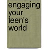 Engaging Your Teen's World door Brian Housman