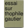 Essai Sur Thophile Gautier door Henry Marcel