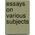 Essays On Various Subjects