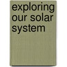 Exploring Our Solar System by John Earndon