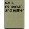 Ezra, Nehemiah, And Esther door Walter F. 1849-1920 Adeney