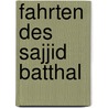 Fahrten Des Sajjid Batthal by Unknown