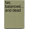 Fair, Balanced... and Dead by Steve Swatt