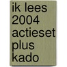 Ik lees 2004 actieset plus kado door Onbekend