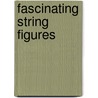 Fascinating String Figures door International String Figure Association