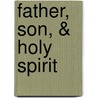 Father, Son, & Holy Spirit door Bruce A. Ware