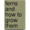 Ferns And How To Grow Them door G.A. 1856-1911 Woolson