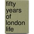 Fifty Years Of London Life