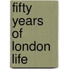 Fifty Years Of London Life door Edmund Hodgson Yates
