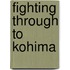 Fighting Through To Kohima