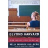 Finding God Beyond Harvard door Kelly Monroe Kullberg