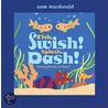 Fish, Swish! Splash, Dash! by Sue Macdonald