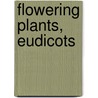 Flowering Plants, Eudicots by Unknown