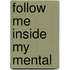 Follow Me Inside My Mental