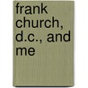 Frank Church, D.C., and Me by Billy Hall