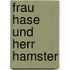 Frau Hase und Herr Hamster