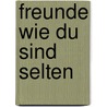 Freunde wie du sind selten door DorothéE. Bleker
