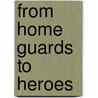 From Home Guards to Heroes by Dennis W. Brandt