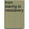 From Slaving To Neoslavery door Ibrahim K. Sundiata